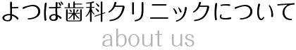 よつば歯科クリニックについて
