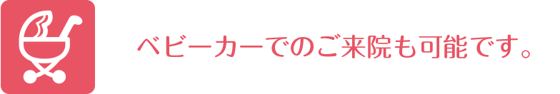 ベビーカーでのご来院も可能です。